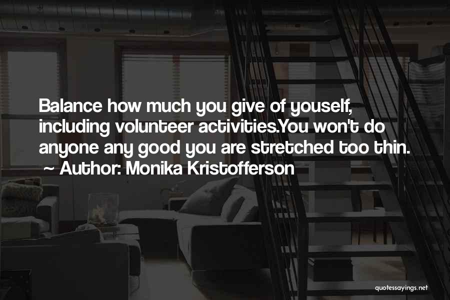 Monika Kristofferson Quotes: Balance How Much You Give Of Youself, Including Volunteer Activities.you Won't Do Anyone Any Good You Are Stretched Too Thin.