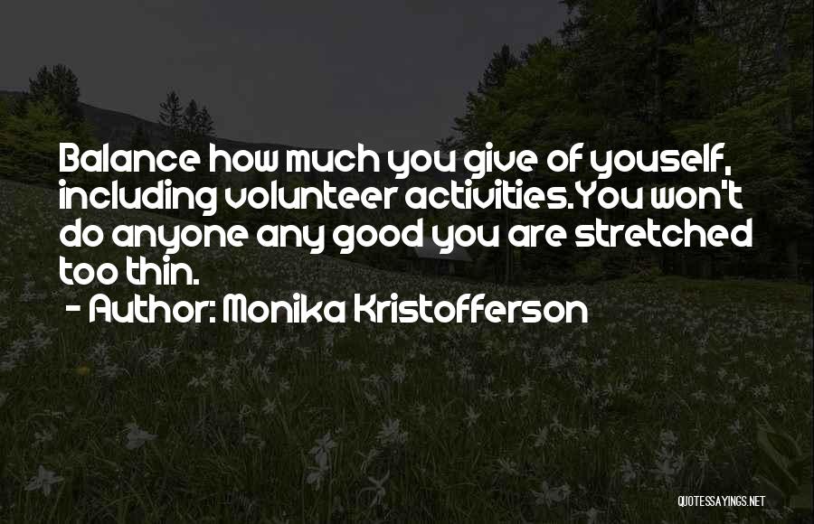 Monika Kristofferson Quotes: Balance How Much You Give Of Youself, Including Volunteer Activities.you Won't Do Anyone Any Good You Are Stretched Too Thin.