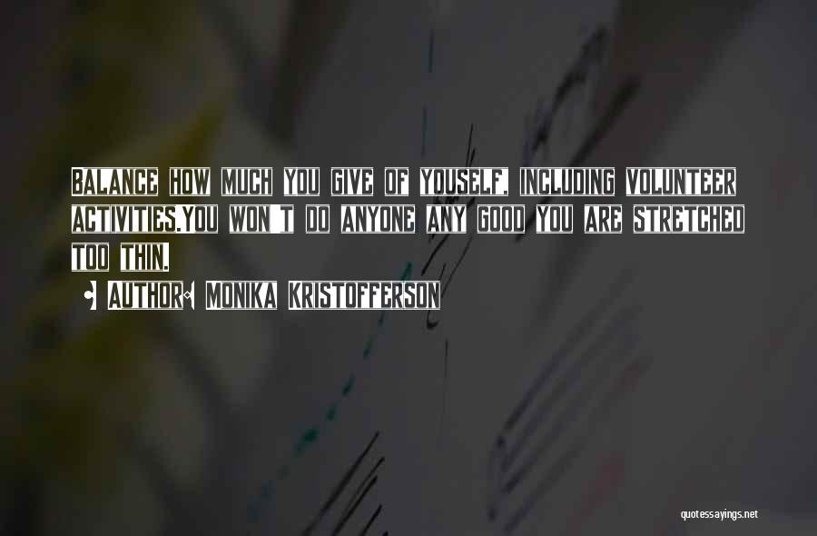 Monika Kristofferson Quotes: Balance How Much You Give Of Youself, Including Volunteer Activities.you Won't Do Anyone Any Good You Are Stretched Too Thin.