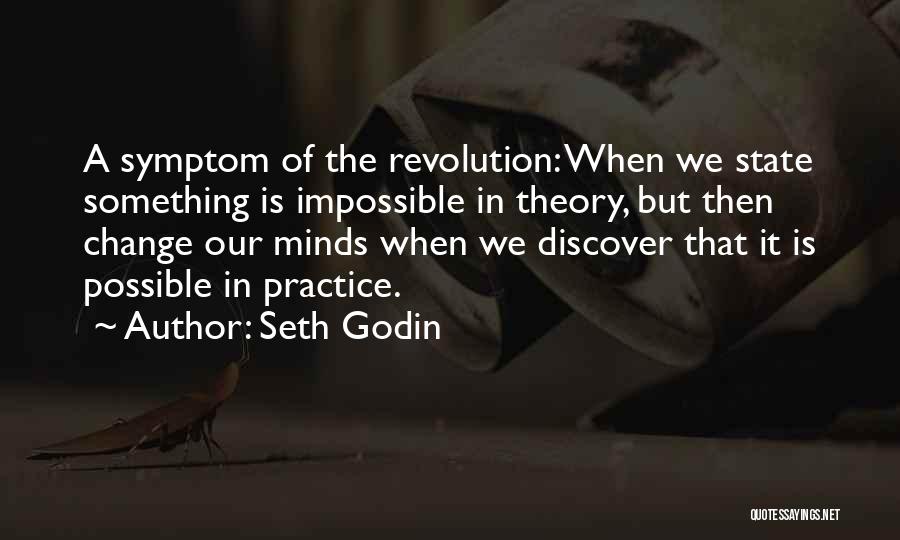 Seth Godin Quotes: A Symptom Of The Revolution: When We State Something Is Impossible In Theory, But Then Change Our Minds When We