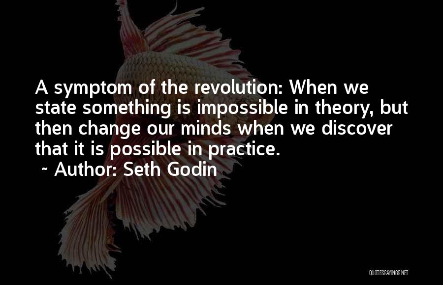 Seth Godin Quotes: A Symptom Of The Revolution: When We State Something Is Impossible In Theory, But Then Change Our Minds When We