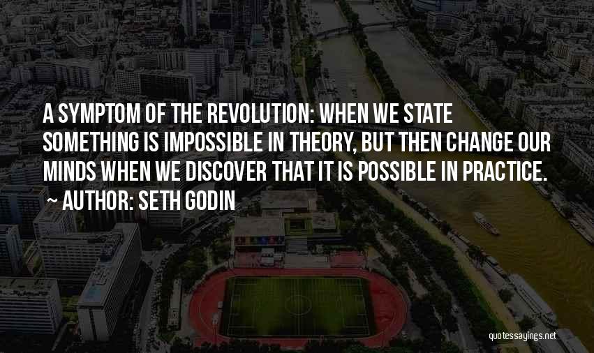 Seth Godin Quotes: A Symptom Of The Revolution: When We State Something Is Impossible In Theory, But Then Change Our Minds When We