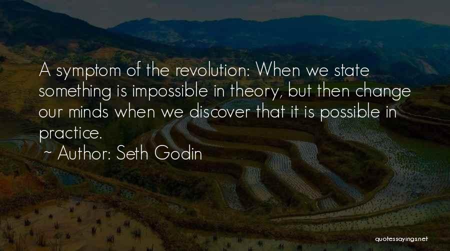 Seth Godin Quotes: A Symptom Of The Revolution: When We State Something Is Impossible In Theory, But Then Change Our Minds When We