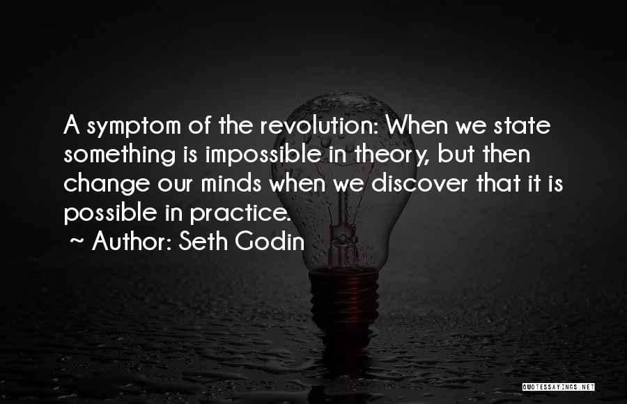 Seth Godin Quotes: A Symptom Of The Revolution: When We State Something Is Impossible In Theory, But Then Change Our Minds When We