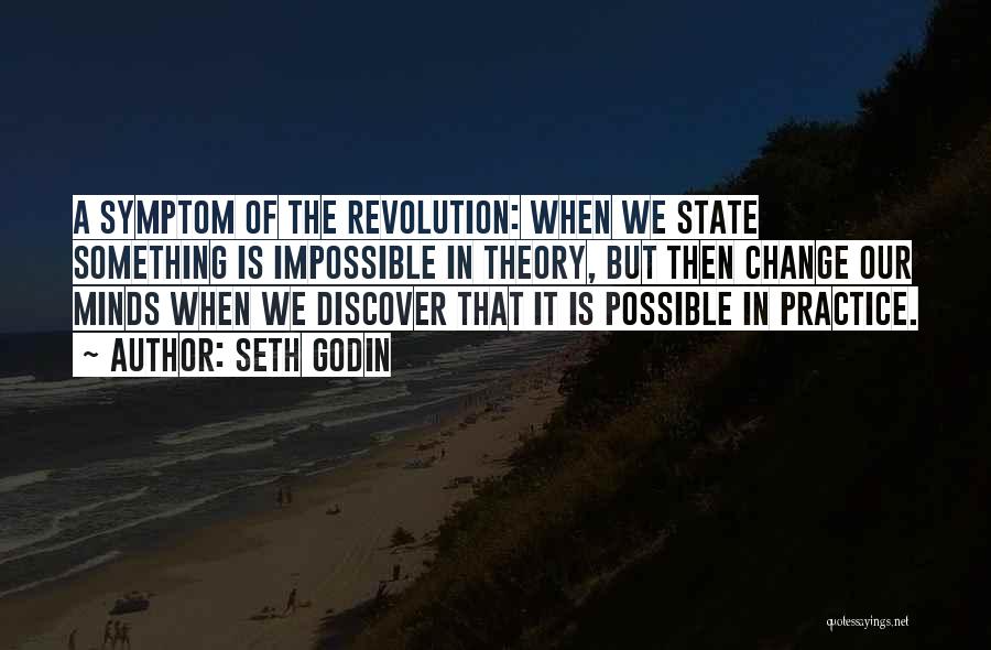 Seth Godin Quotes: A Symptom Of The Revolution: When We State Something Is Impossible In Theory, But Then Change Our Minds When We