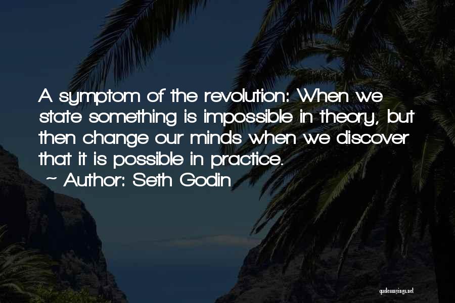 Seth Godin Quotes: A Symptom Of The Revolution: When We State Something Is Impossible In Theory, But Then Change Our Minds When We