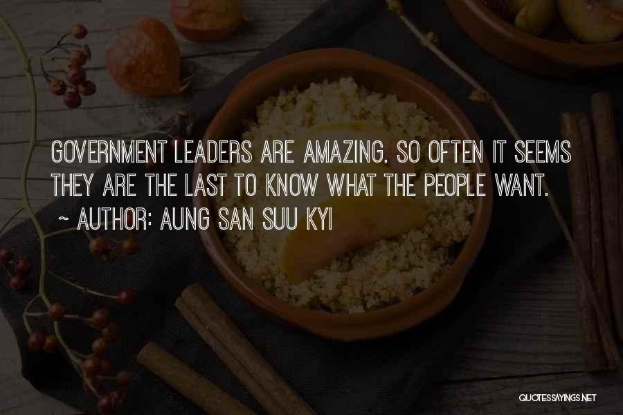 Aung San Suu Kyi Quotes: Government Leaders Are Amazing. So Often It Seems They Are The Last To Know What The People Want.