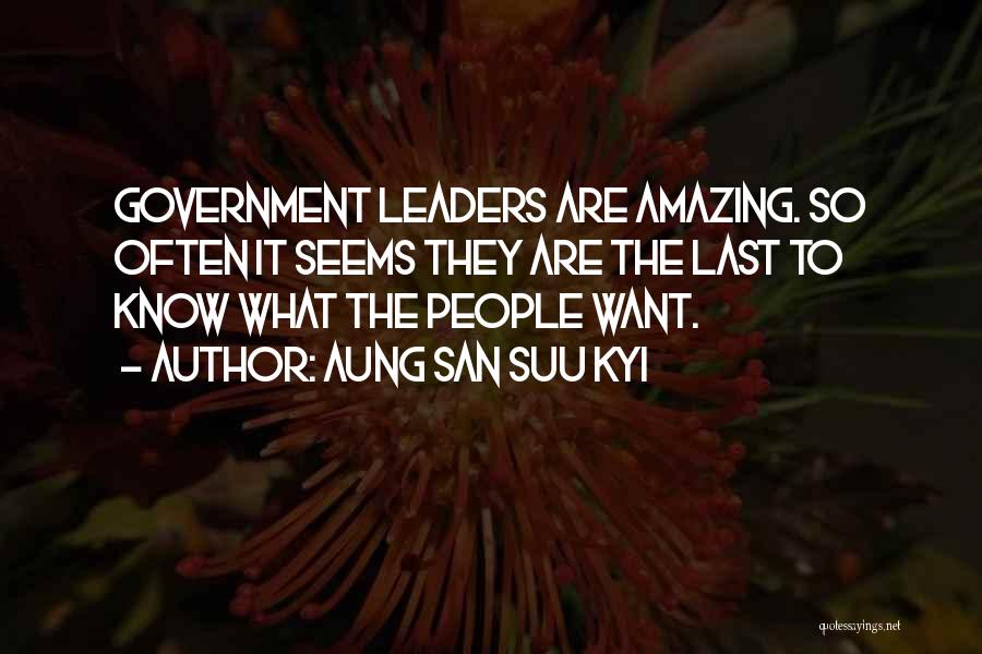 Aung San Suu Kyi Quotes: Government Leaders Are Amazing. So Often It Seems They Are The Last To Know What The People Want.