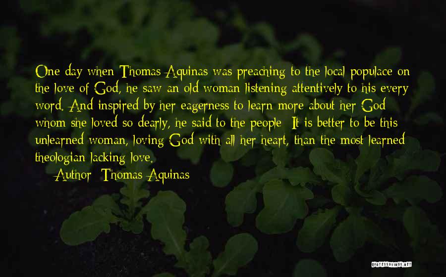 Thomas Aquinas Quotes: One Day When Thomas Aquinas Was Preaching To The Local Populace On The Love Of God, He Saw An Old