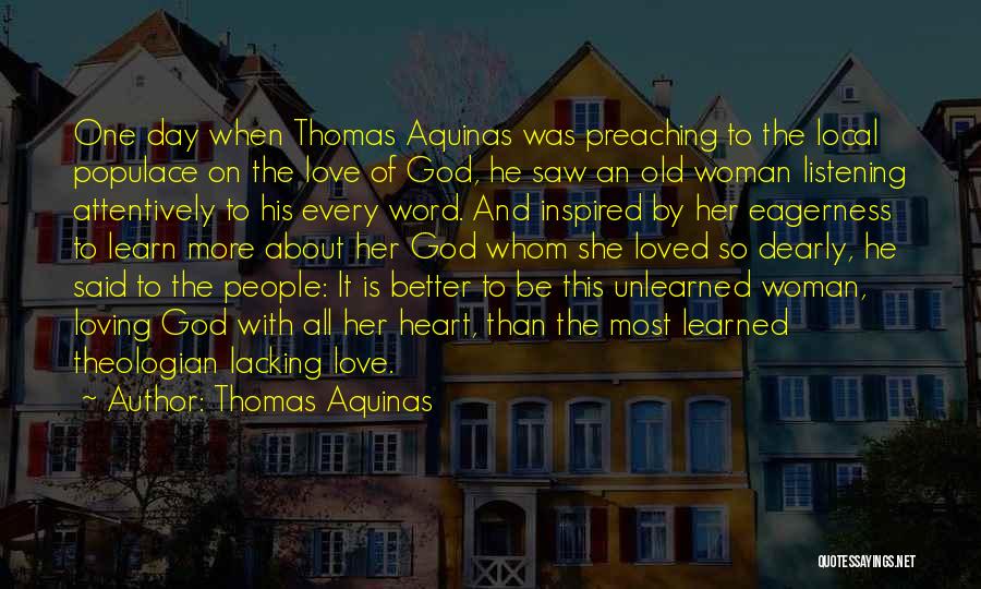 Thomas Aquinas Quotes: One Day When Thomas Aquinas Was Preaching To The Local Populace On The Love Of God, He Saw An Old