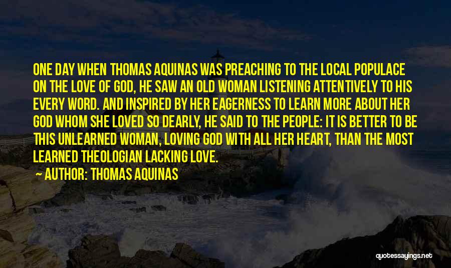 Thomas Aquinas Quotes: One Day When Thomas Aquinas Was Preaching To The Local Populace On The Love Of God, He Saw An Old