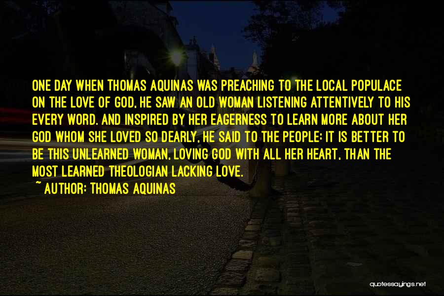 Thomas Aquinas Quotes: One Day When Thomas Aquinas Was Preaching To The Local Populace On The Love Of God, He Saw An Old