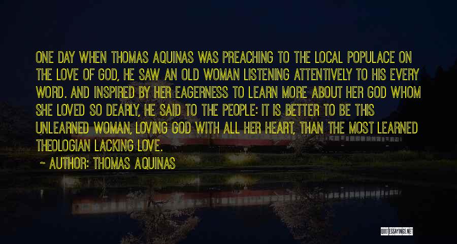 Thomas Aquinas Quotes: One Day When Thomas Aquinas Was Preaching To The Local Populace On The Love Of God, He Saw An Old