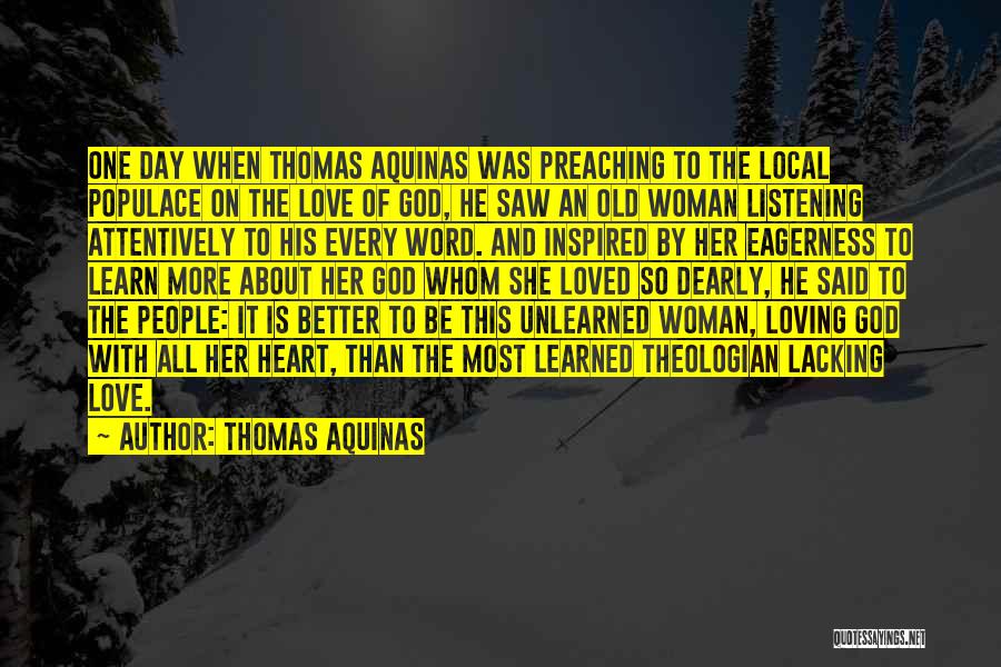 Thomas Aquinas Quotes: One Day When Thomas Aquinas Was Preaching To The Local Populace On The Love Of God, He Saw An Old