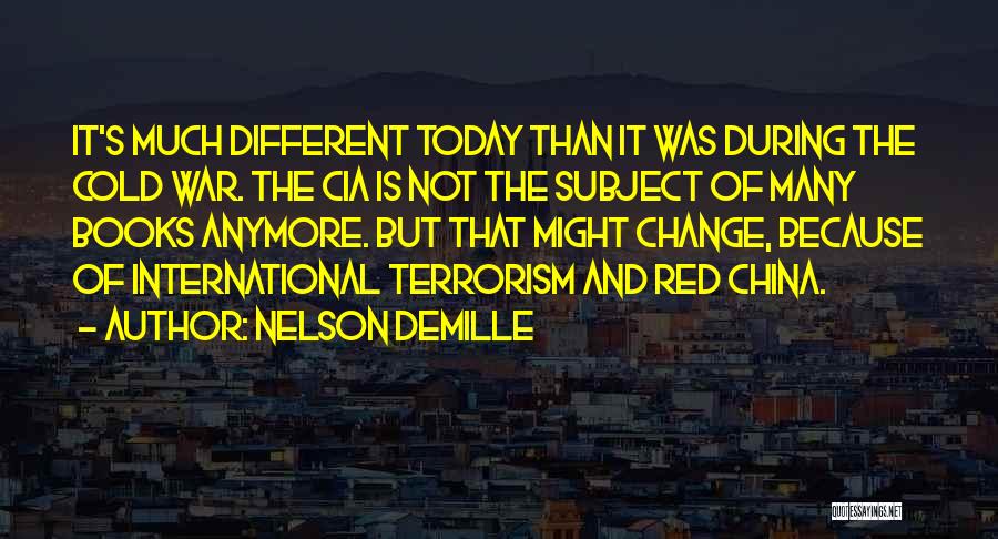 Nelson DeMille Quotes: It's Much Different Today Than It Was During The Cold War. The Cia Is Not The Subject Of Many Books