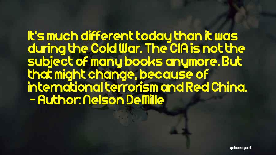 Nelson DeMille Quotes: It's Much Different Today Than It Was During The Cold War. The Cia Is Not The Subject Of Many Books