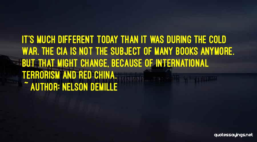 Nelson DeMille Quotes: It's Much Different Today Than It Was During The Cold War. The Cia Is Not The Subject Of Many Books