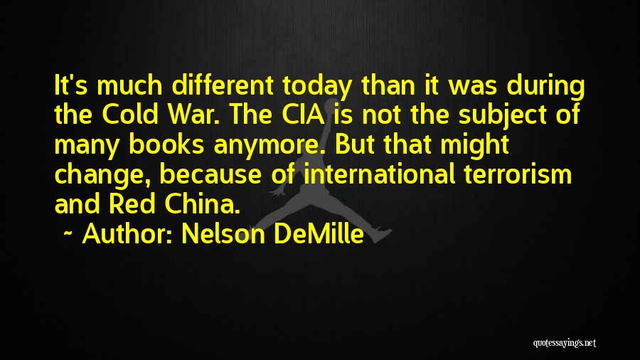 Nelson DeMille Quotes: It's Much Different Today Than It Was During The Cold War. The Cia Is Not The Subject Of Many Books