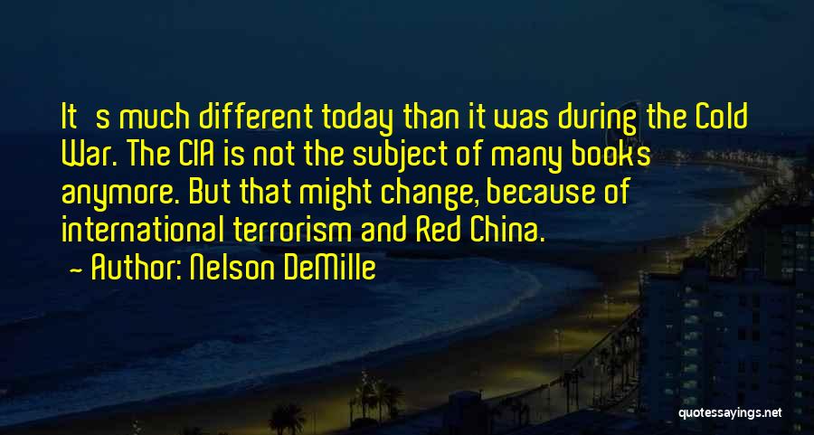 Nelson DeMille Quotes: It's Much Different Today Than It Was During The Cold War. The Cia Is Not The Subject Of Many Books