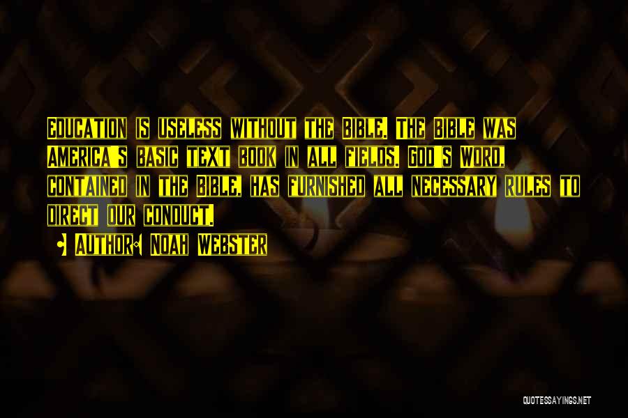 Noah Webster Quotes: Education Is Useless Without The Bible. The Bible Was America's Basic Text Book In All Fields. God's Word, Contained In