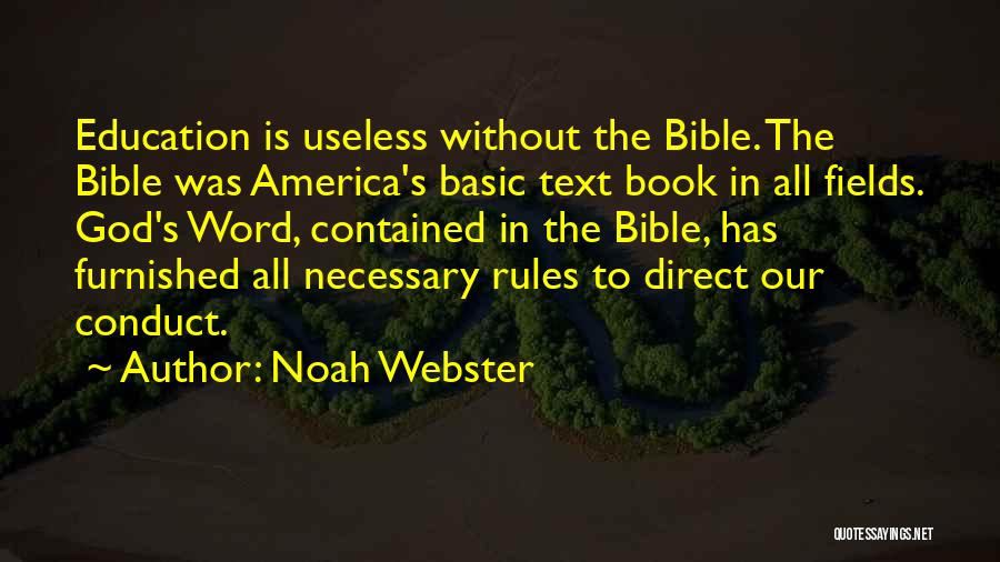 Noah Webster Quotes: Education Is Useless Without The Bible. The Bible Was America's Basic Text Book In All Fields. God's Word, Contained In