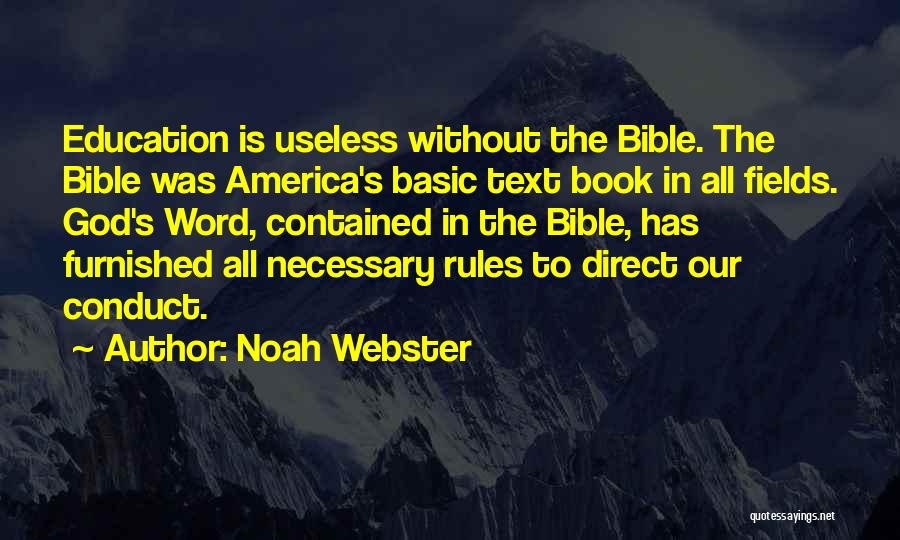 Noah Webster Quotes: Education Is Useless Without The Bible. The Bible Was America's Basic Text Book In All Fields. God's Word, Contained In