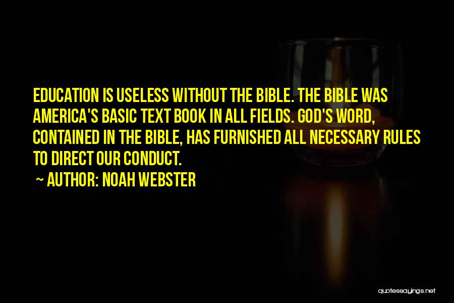 Noah Webster Quotes: Education Is Useless Without The Bible. The Bible Was America's Basic Text Book In All Fields. God's Word, Contained In