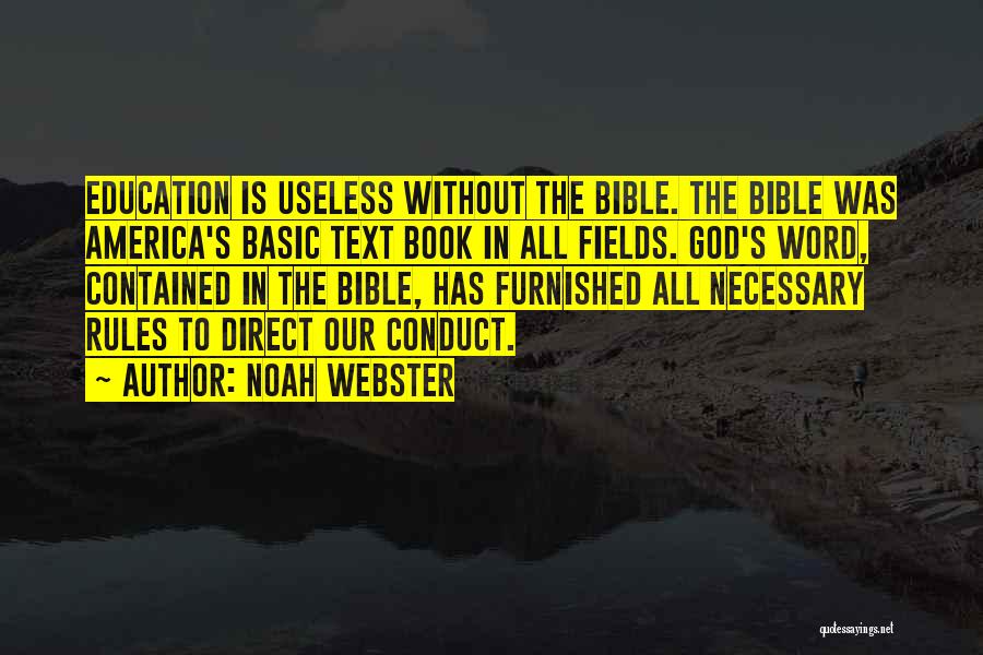 Noah Webster Quotes: Education Is Useless Without The Bible. The Bible Was America's Basic Text Book In All Fields. God's Word, Contained In