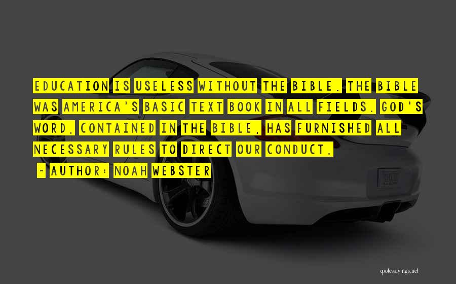 Noah Webster Quotes: Education Is Useless Without The Bible. The Bible Was America's Basic Text Book In All Fields. God's Word, Contained In