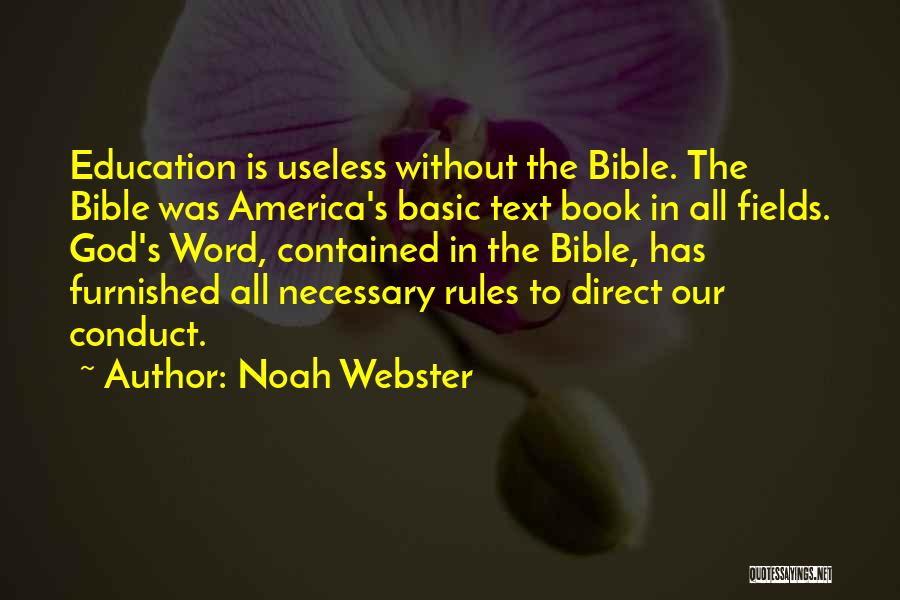 Noah Webster Quotes: Education Is Useless Without The Bible. The Bible Was America's Basic Text Book In All Fields. God's Word, Contained In