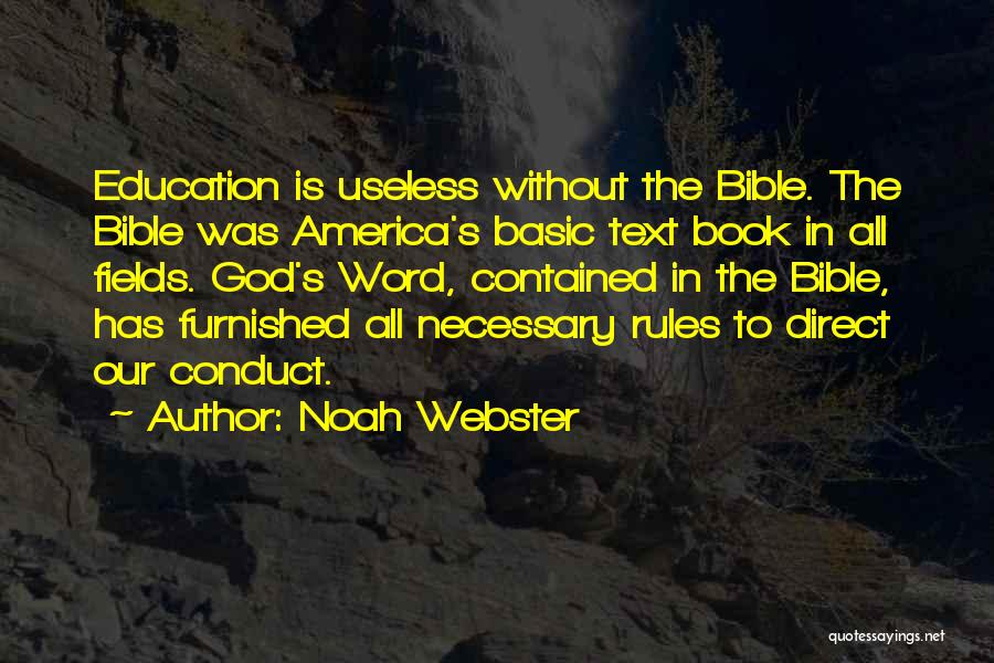Noah Webster Quotes: Education Is Useless Without The Bible. The Bible Was America's Basic Text Book In All Fields. God's Word, Contained In