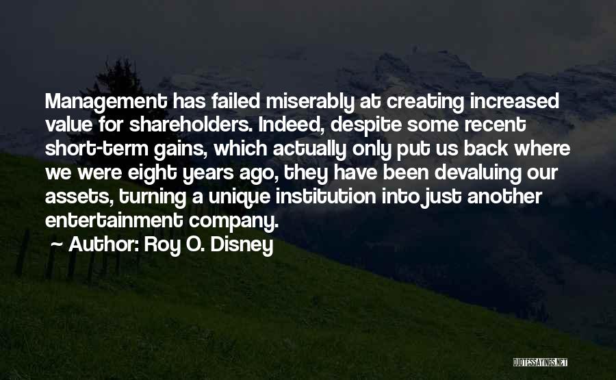 Roy O. Disney Quotes: Management Has Failed Miserably At Creating Increased Value For Shareholders. Indeed, Despite Some Recent Short-term Gains, Which Actually Only Put