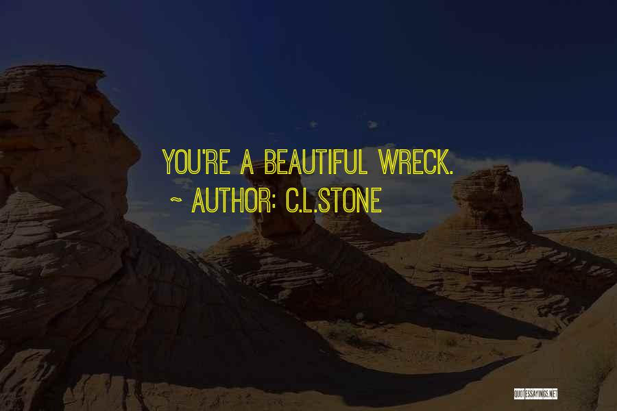 C.L.Stone Quotes: You're A Beautiful Wreck.