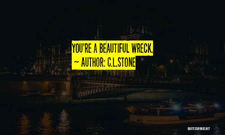 C.L.Stone Quotes: You're A Beautiful Wreck.