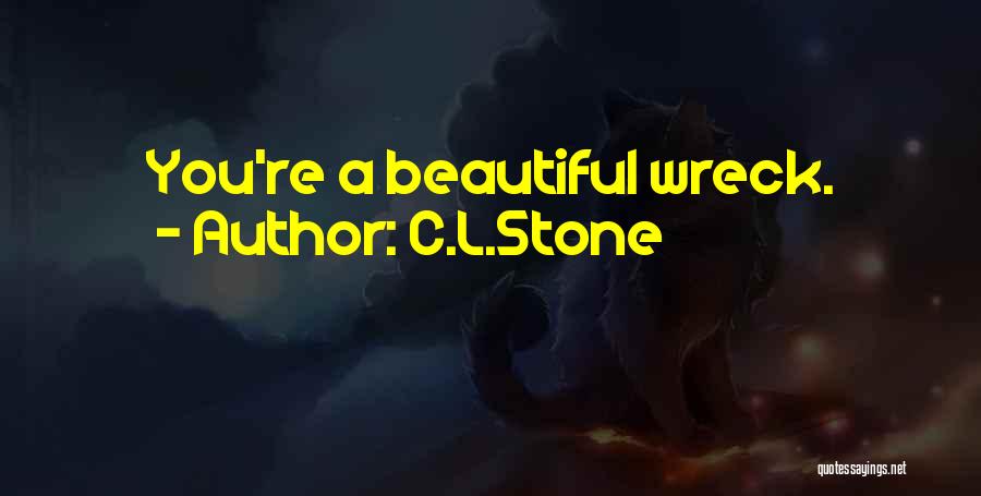 C.L.Stone Quotes: You're A Beautiful Wreck.