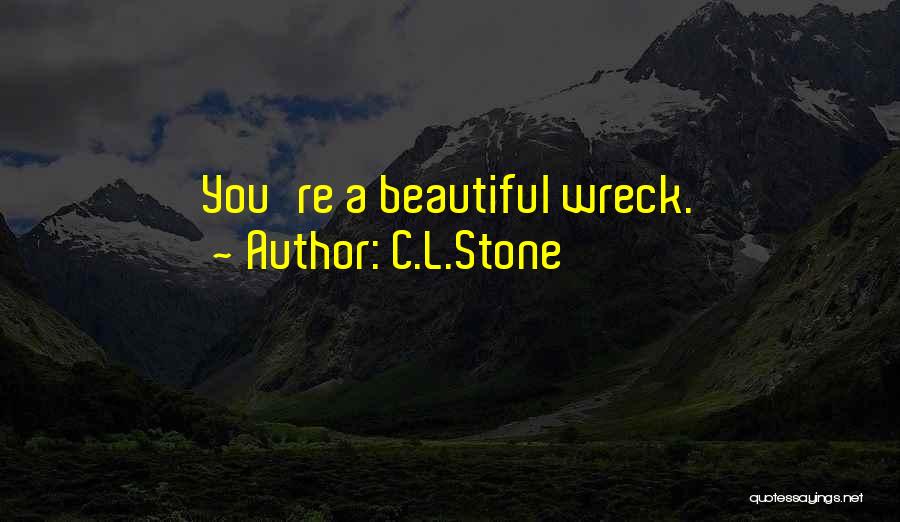 C.L.Stone Quotes: You're A Beautiful Wreck.