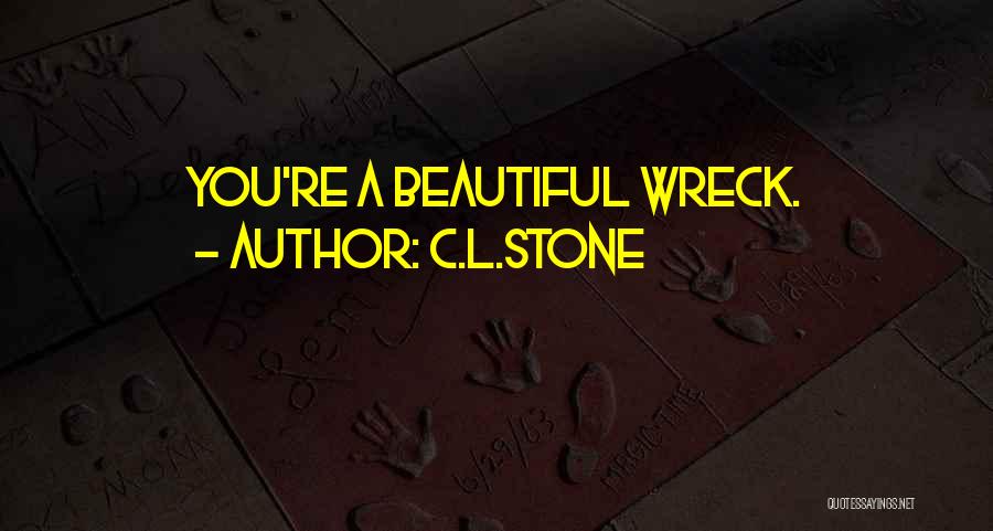 C.L.Stone Quotes: You're A Beautiful Wreck.