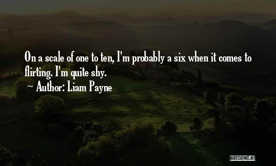 Liam Payne Quotes: On A Scale Of One To Ten, I'm Probably A Six When It Comes To Flirting. I'm Quite Shy.