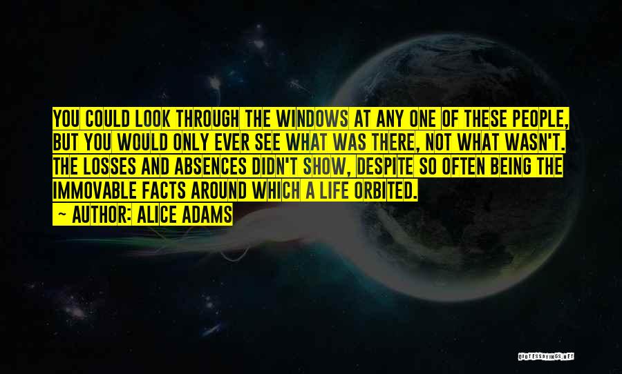 Alice Adams Quotes: You Could Look Through The Windows At Any One Of These People, But You Would Only Ever See What Was