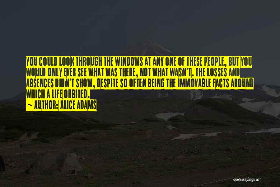 Alice Adams Quotes: You Could Look Through The Windows At Any One Of These People, But You Would Only Ever See What Was