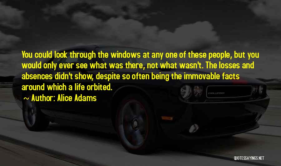 Alice Adams Quotes: You Could Look Through The Windows At Any One Of These People, But You Would Only Ever See What Was