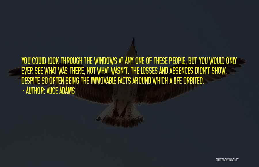 Alice Adams Quotes: You Could Look Through The Windows At Any One Of These People, But You Would Only Ever See What Was