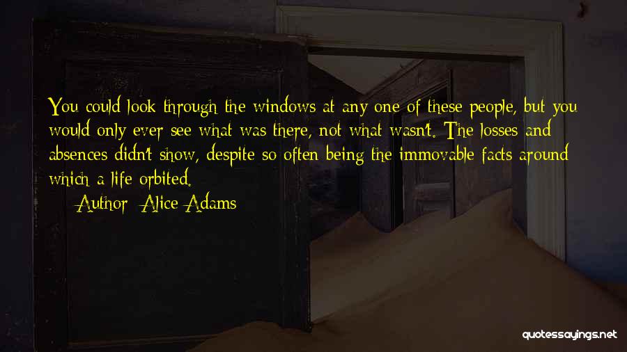 Alice Adams Quotes: You Could Look Through The Windows At Any One Of These People, But You Would Only Ever See What Was