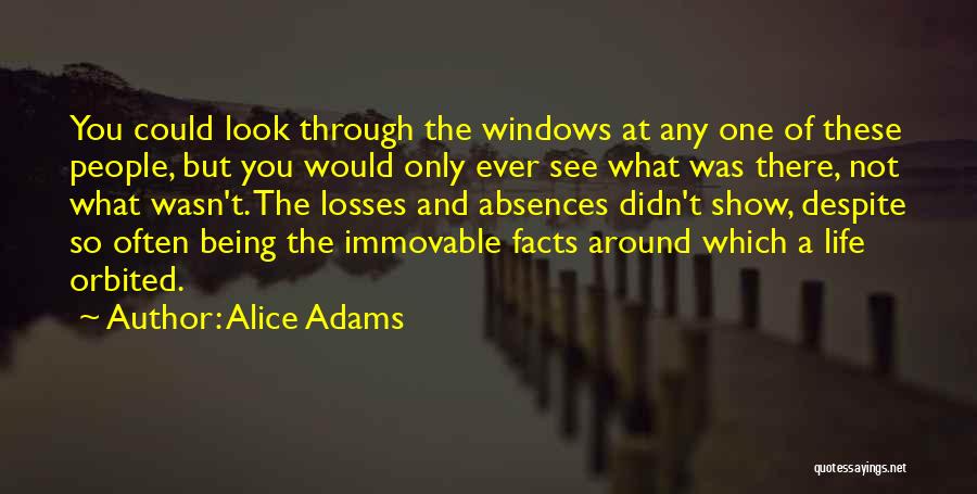 Alice Adams Quotes: You Could Look Through The Windows At Any One Of These People, But You Would Only Ever See What Was