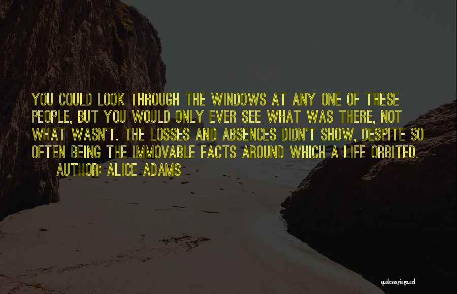 Alice Adams Quotes: You Could Look Through The Windows At Any One Of These People, But You Would Only Ever See What Was