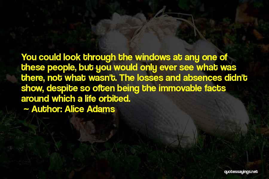 Alice Adams Quotes: You Could Look Through The Windows At Any One Of These People, But You Would Only Ever See What Was