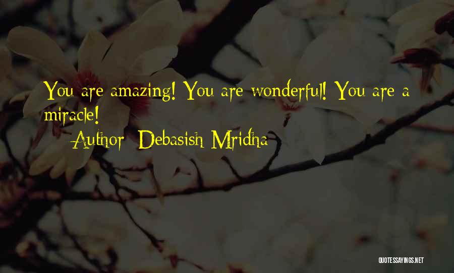 Debasish Mridha Quotes: You Are Amazing! You Are Wonderful! You Are A Miracle!