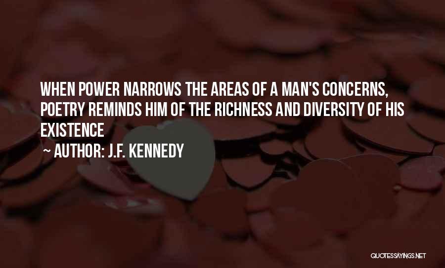 J.F. Kennedy Quotes: When Power Narrows The Areas Of A Man's Concerns, Poetry Reminds Him Of The Richness And Diversity Of His Existence