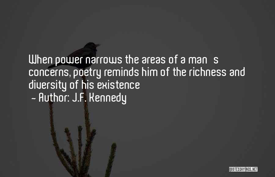 J.F. Kennedy Quotes: When Power Narrows The Areas Of A Man's Concerns, Poetry Reminds Him Of The Richness And Diversity Of His Existence