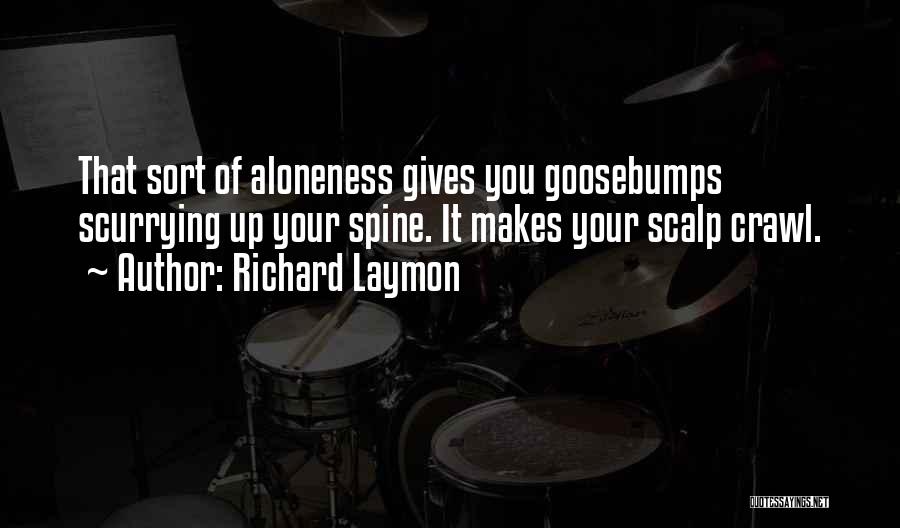 Richard Laymon Quotes: That Sort Of Aloneness Gives You Goosebumps Scurrying Up Your Spine. It Makes Your Scalp Crawl.